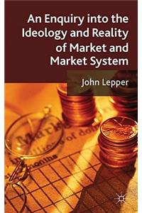 Enquiry Into the Ideology and Reality of Market and Market System