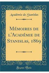 Mï¿½moires de l'Acadï¿½mie de Stanislas, 1869 (Classic Reprint)
