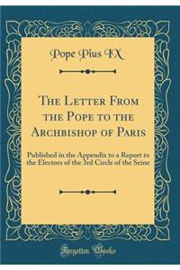 The Letter from the Pope to the Archbishop of Paris: Published in the Appendix to a Report to the Electors of the 3rd Circle of the Seine (Classic Reprint)