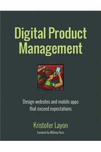 Digital Product Management: Design Websites and Mobile Apps That Exceed Expectations