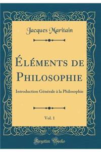 ï¿½lï¿½ments de Philosophie, Vol. 1: Introduction Gï¿½nï¿½rale ï¿½ La Philosophie (Classic Reprint)