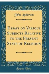 Essays on Various Subjects Relative to the Present State of Religion (Classic Reprint)