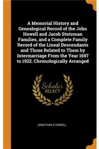 Memorial History and Genealogical Record of the John Howell and Jacob Stutzman Families, and a Complete Family Record of the Lineal Descendants and Those Related to Them by Intermarriage From the Year 1697 to 1922. Chronologically Arranged