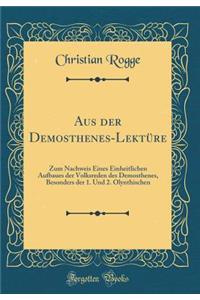 Aus Der Demosthenes-LektÃ¼re: Zum Nachweis Eines Einheitlichen Aufbaues Der Volksreden Des Demosthenes, Besonders Der 1. Und 2. Olynthischen (Classic Reprint)