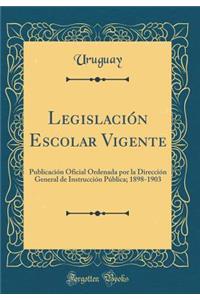 Legislación Escolar Vigente: Publicación Oficial Ordenada por la Dirección General de Instrucción Pública; 1898-1903 (Classic Reprint)