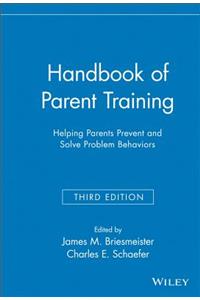 Handbook of Parent Training: Helping Parents Prevent and Solve Problem Behaviors