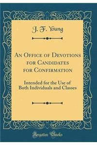 An Office of Devotions for Candidates for Confirmation: Intended for the Use of Both Individuals and Classes (Classic Reprint)