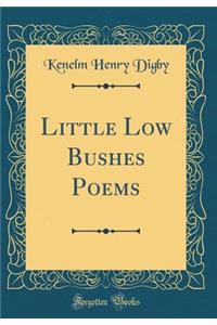Little Low Bushes Poems (Classic Reprint)