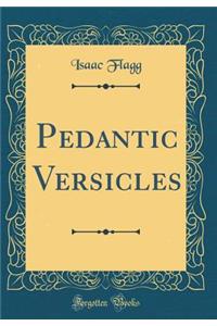 Pedantic Versicles (Classic Reprint)