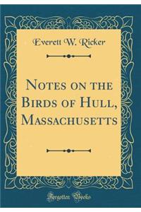 Notes on the Birds of Hull, Massachusetts (Classic Reprint)