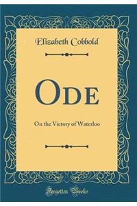 Ode: On the Victory of Waterloo (Classic Reprint)
