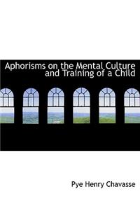 Aphorisms on the Mental Culture and Training of a Child