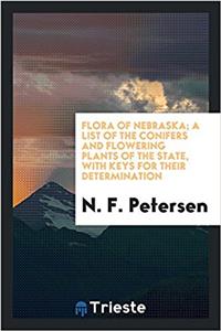 Flora of Nebraska; A List of the Conifers and Flowering Plants of the State, with Keys for Their Determination