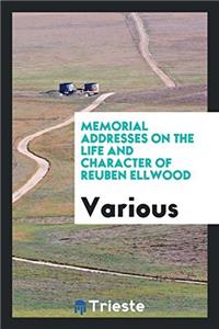 Memorial Addresses on the Life and Character of Reuben Ellwood