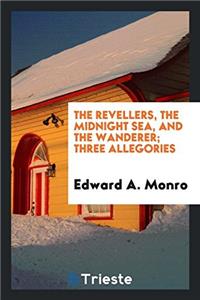 The Revellers, the Midnight Sea, and the Wanderer; Three Allegories