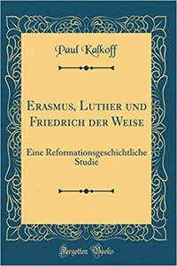 Erasmus, Luther Und Friedrich Der Weise