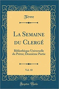 La Semaine du Clergé, Vol. 10: Bibliothèque Universelle du Prètre; Deuxième Partie (Classic Reprint)