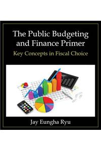The Public Budgeting and Finance Primer