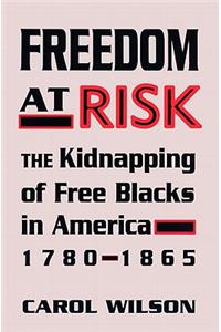 Freedom at Risk: The Kidnapping of Free Blacks in America, 1780-1865