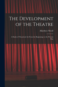 Development of the Theatre; a Study of Theatrical Art From the Beginnings to the Present Day