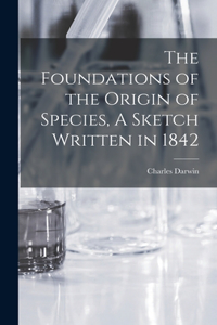 The Foundations of the Origin of Species, A Sketch Written in 1842