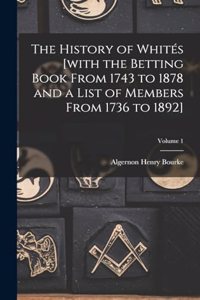 History of Whités [with the Betting Book From 1743 to 1878 and a List of Members From 1736 to 1892]; Volume 1