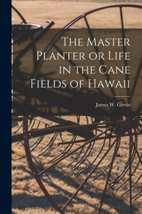 Master Planter or Life in the Cane Fields of Hawaii