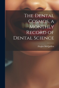 Dental Cosmos, a Monthly Record of Dental Science