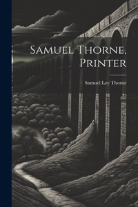 Samuel Thorne, Printer