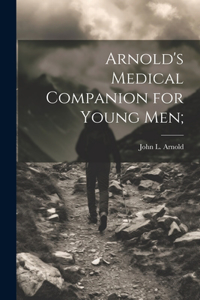 Arnold's Medical Companion for Young Men;