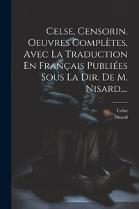 Celse, Censorin. Oeuvres Complètes, Avec La Traduction En Français Publiées Sous La Dir. De M. Nisard, ...