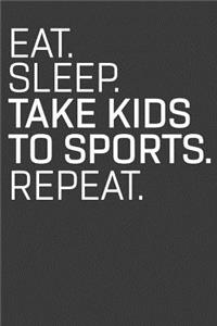 Eat Sleep Take Kids to Sports Repeat