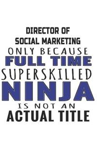 Director of Social Marketing Only Because Full Time Superskilled Ninja Is Not An Actual Title
