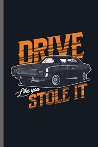 Drive like you stole it: Fast Speed Car Racing Motorsport Road Racing Racer Style Driving Drivers Travel Dirt Vehicle Lovers Gifts Notebook gift (6x9) Lined notebook to writ