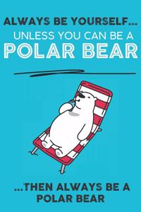 Always Be Your Self Unless You Can Be A Polar Bear Then Always Be A Polar Bear