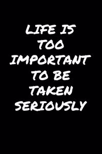 Life Is Too Important To Be Taken Seriously�