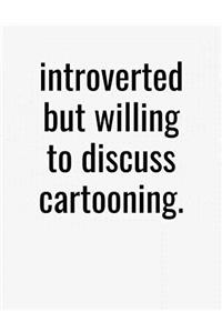 Introverted But Willing To Discuss Cartooning