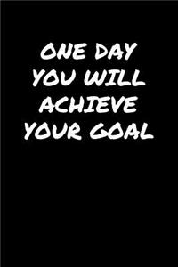 One Day You Will Achieve Your Goal