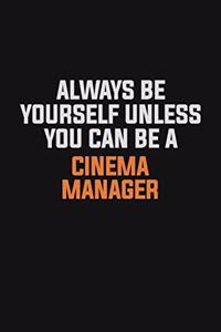 Always Be Yourself Unless You Can Be A Cinema Manager