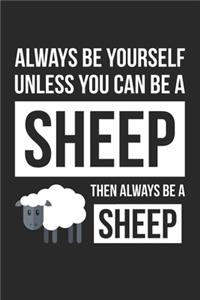 Funny Journal - Always Be Yourself Unless You Can Be A Sheep Notebook - Gift for Animal Lovers