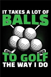 It Takes a Lot of Balls to Golf the Way I Do