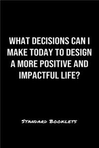 What Decisions Can I Make Today To Design A More Positive And Impactful Life?