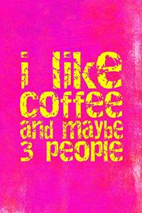 I Like Coffee and Maybe 3 People