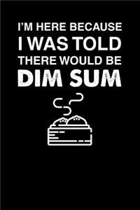 I'm Here Because I Was Told There Would Be Dim Sum