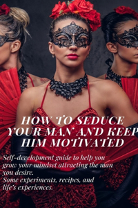 How to seduce Your Man and Keep Him motivated
