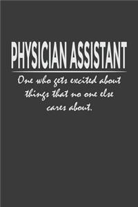 Physician Assistant - one who gets excited about things that no one else cares about