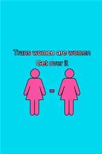Trans Womens Are Women. Get Over It.