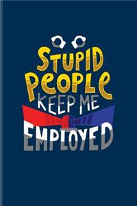 Stupid People Keep Me Employed