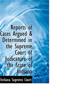 Reports of Cases Argued & Determined in the Supreme Court of Judicature of the State of Indiana