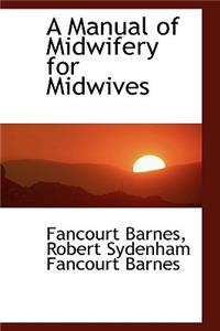 A Manual of Midwifery for Midwives